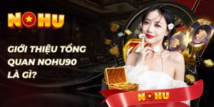 Giới Thiệu Tổng Quan Nohu90 - Sân Chơi Uy Tín Nhất 2024