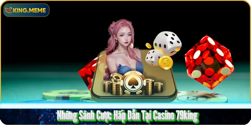 Những Sảnh Cược Hấp Dẫn Tại Casino 79king