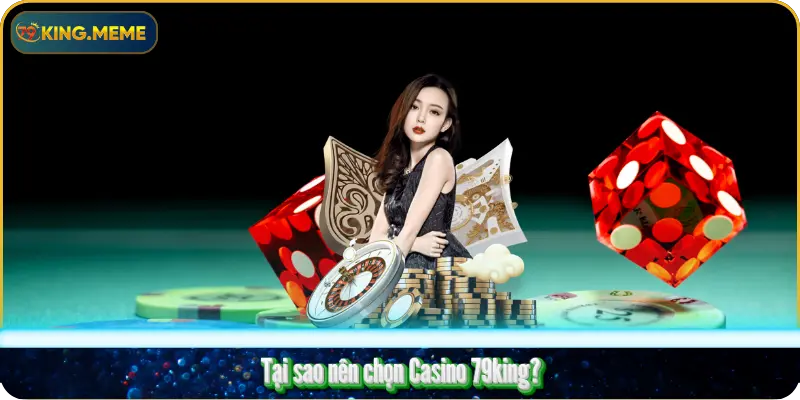 Tại sao nên chọn Casino 79king?